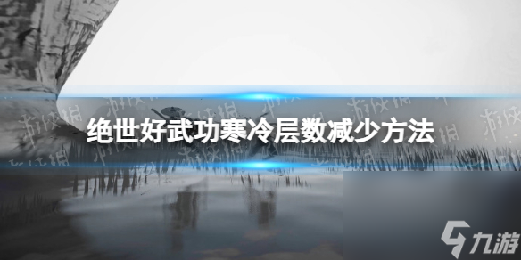 《绝世好武功》冰冷层数怎样削减？ 冰冷层数削减办法