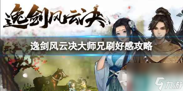 《逸剑风云决》大师兄好感怎么刷 大师兄刷好感攻略截图