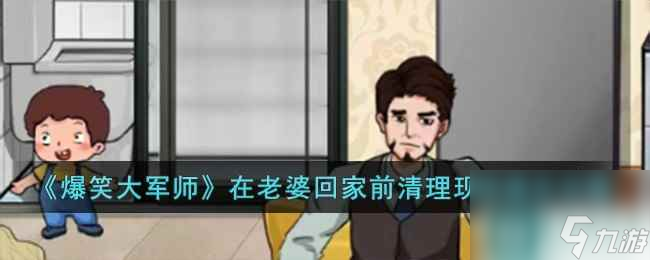 《爆笑大军师》在老婆回家前清理现场通关攻略