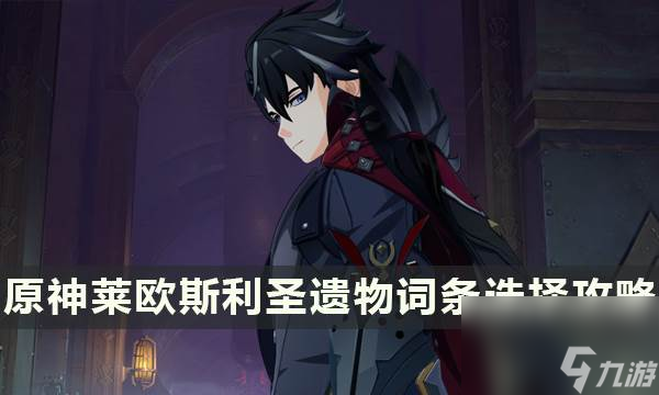 《原神》莱欧斯利圣遗物推荐 莱欧斯利圣遗物词条选择攻略