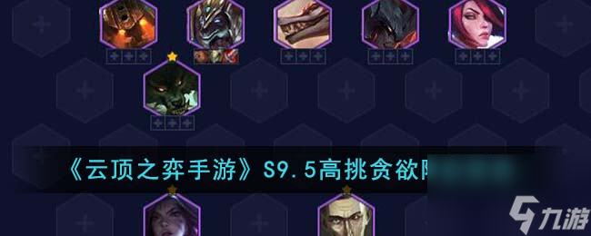 <a id='link_pop' class='keyword-tag' href='https://www.9game.cn/yundingzhiyi/'>云顶之弈手游</a>S9.5高挑贪欲阵容怎么玩-S9.5高挑贪欲阵容推荐