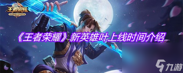 《王者荣耀》新英雄叶上线时间介绍