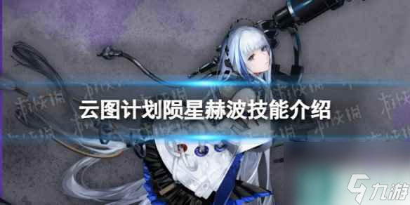 《云图计划》陨星赫波怎么样 陨星赫波技能介绍
