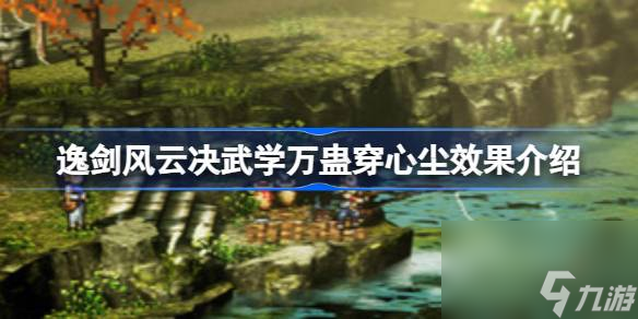 逸剑风云决万蛊穿心尘效果是什么,逸剑风云决武学万蛊穿心尘效果介绍