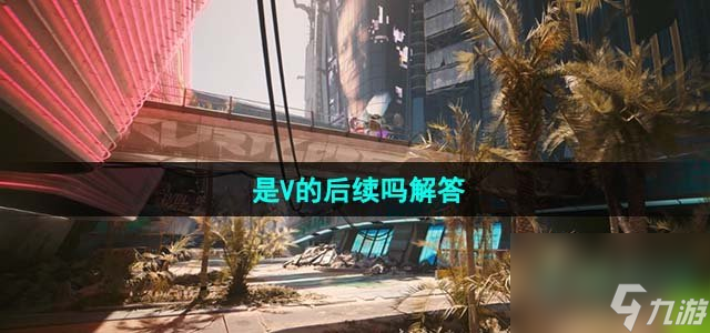 赛博朋克2077往日之影是V的后续吗_是V的后续吗解答