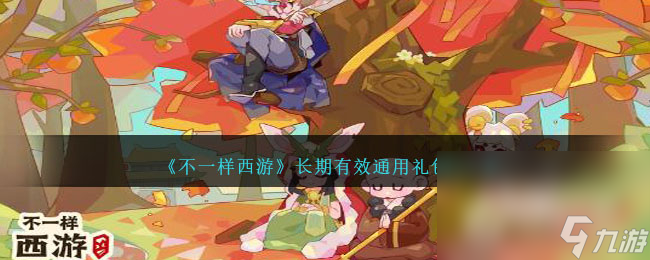 《不一样西游》长期有效通用礼包码大全