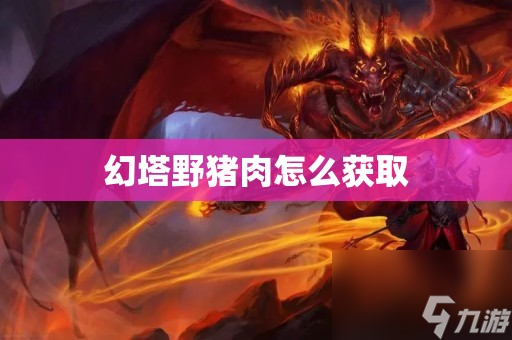 幻塔野猪肉怎么获取 幻塔野猪肉获取途径一览