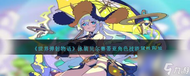 世界弹射物语泳装贝尔赛蒂亚怎么样-泳装贝尔赛蒂亚角色技能属性图鉴