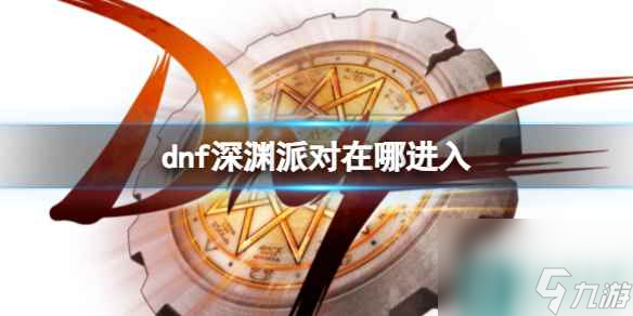 《dnf》深淵派對進(jìn)入方式