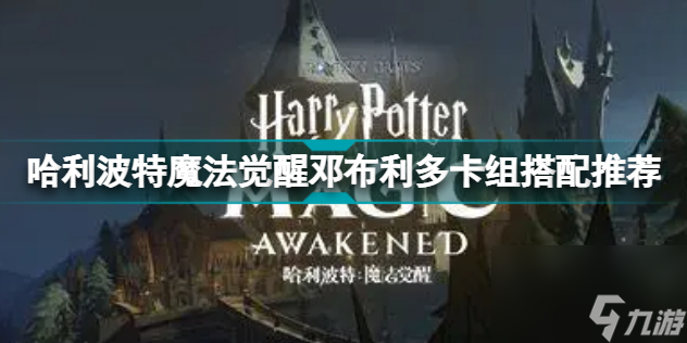 <a id='link_pop' class='keyword-tag' href='https://www.9game.cn/hlbt/'>哈利波特魔法觉醒</a>邓布利多卡组怎么搭配邓布利多卡组搭配推荐