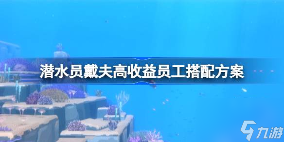 潜水员戴夫高收益员工怎么搭配 潜水员戴夫高收益员工搭配方案