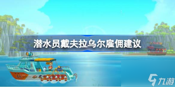 潜水员戴夫拉乌尔值得雇佣吗 潜水员戴夫拉乌尔雇佣建议