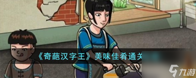 奇葩汉字王美味佳肴怎么过-美味佳肴通关攻略