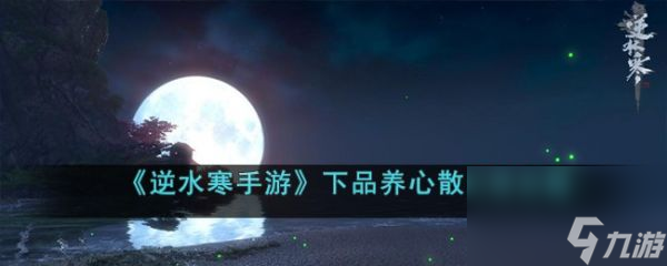 <a id='link_pop' class='keyword-tag' href='https://www.9game.cn/nishuihan1/'>逆水寒手游</a>下品养心散怎么获得