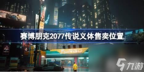 赛博朋克2077传说义体在哪里卖（赛博朋克2077传说义体售卖位置）