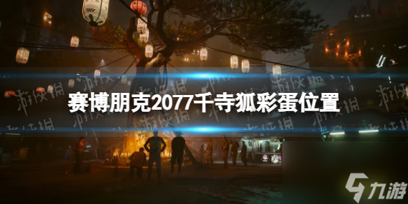 《赛博朋克2077》千寺狐在哪？ 千寺狐彩蛋位置