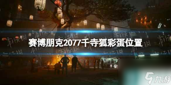 《赛博朋克2077》千寺狐在哪 千寺狐彩蛋在哪里