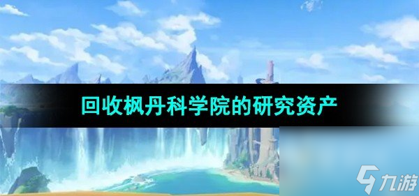 《原神》回收枫丹科学院的研究资产任务攻略
