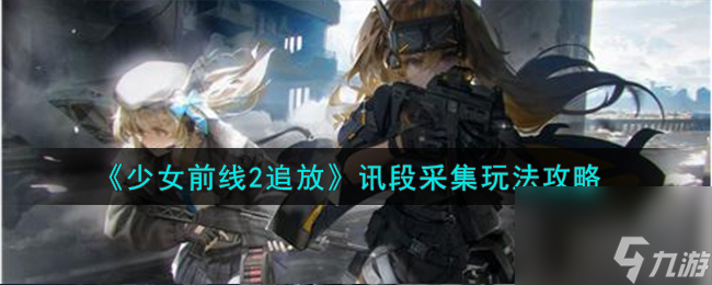 少女前线2追放讯段采集怎么玩-讯段采集玩法攻略