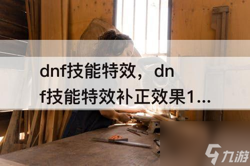 dnf技能特效，dnf技能特效補(bǔ)正效果100