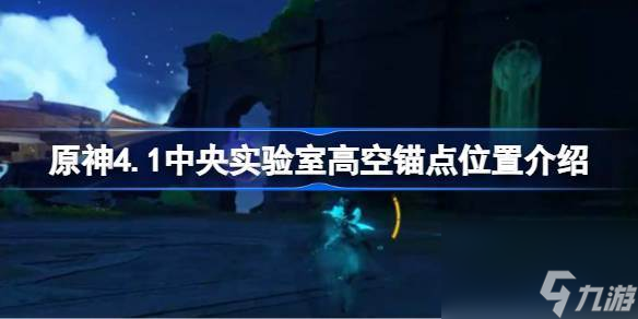 原神4.1中央实验室高空锚点在哪里 原神4.1中央实验室高空锚点位置介绍