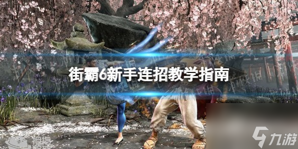 街霸6新手连招教学指南-街霸6连招思路攻略