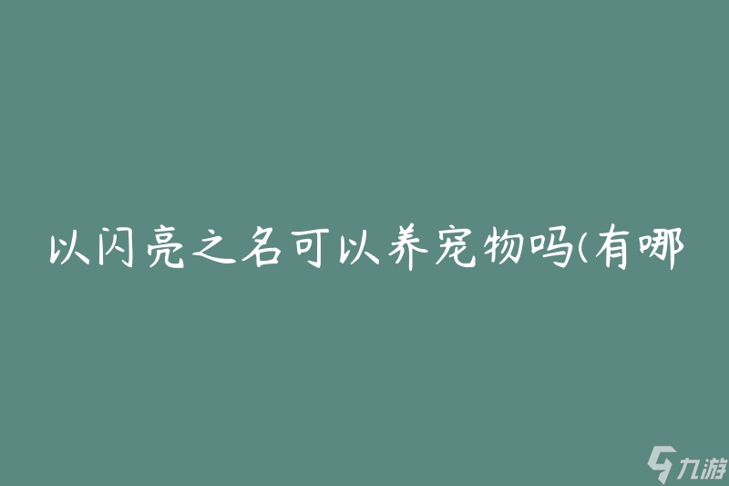 以閃亮之名可以養(yǎng)寵物嗎(有哪些寵物適合與閃亮之名相伴)