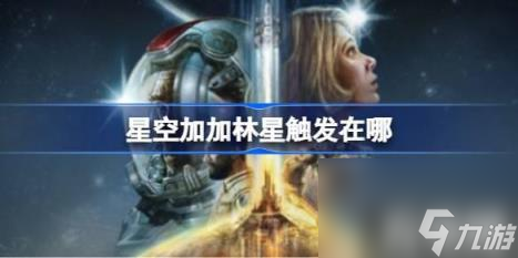 星空加加林星觸發(fā)在哪（星空加加林星觸發(fā)位置詳解）