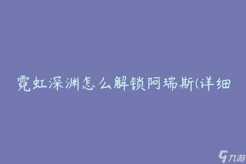 霓虹深渊怎么解锁阿瑞斯(详细解析解锁方法)