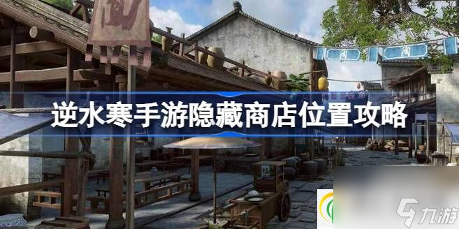 逆水寒手游隐藏商店在哪里 逆水寒手游隐藏商店在哪里攻略