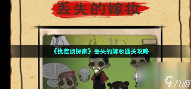 找茬侦探家丢失的嫁妆怎么过_第六关丢失的嫁妆通关攻略