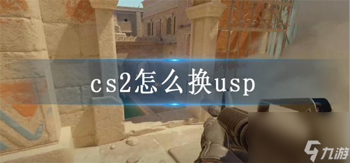 cs2怎么换usp_更换usp方法