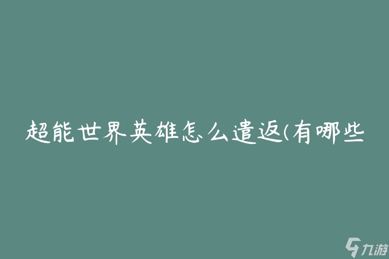 超能世界英雄怎么遣返(有哪些方法可以将超能英雄送回原来的世界)