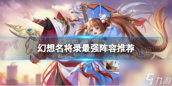 《<a id='link_pop' class='keyword-tag' href='https://www.9game.cn/huanxiangmingjianglu/'>幻想名将录</a>》最强阵容推荐