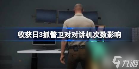 收获日3抓警卫对对讲机次数影响（收获日3抓警卫对对讲机次数有哪些影响）