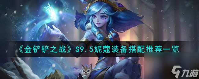 <a id='link_pop' class='keyword-tag' href='https://www.9game.cn/jcczz/'>金铲铲之战</a>S9.5妮蔻装备搭配推荐一览