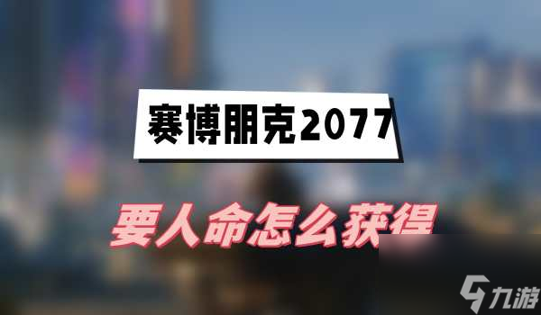 赛博朋克2077要人命怎么获得