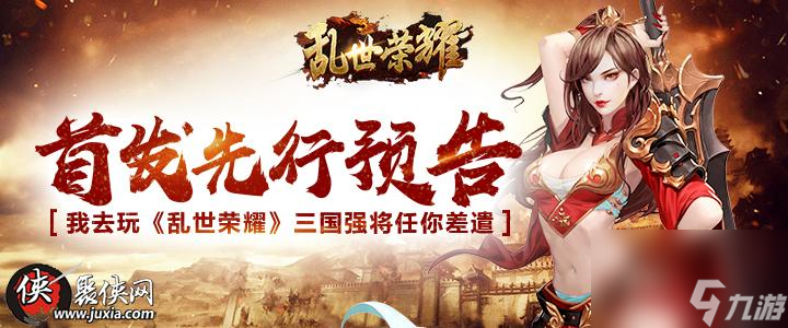 首发先行预告我去玩乱世荣耀三国强将任你差遣