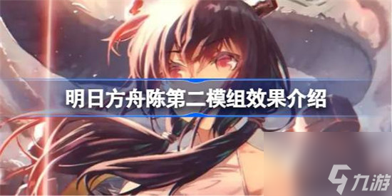 <a id='link_pop' class='keyword-tag' href='https://www.9game.cn/mrfz/'>明日方舟</a>陈第二模组效果如何 明日方舟陈第二模组效果详细介绍