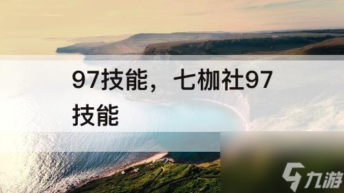 97技能，七枷社97技能