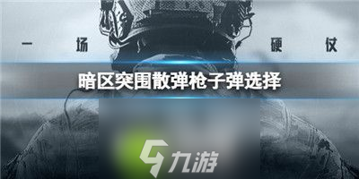 暗区突围散弹枪子弹怎么选择-暗区突围散弹枪子弹选择推荐