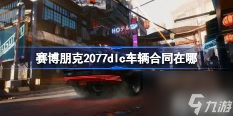 有概率出现车辆合同的位置（赛博朋克2077dlc车辆合同在哪）