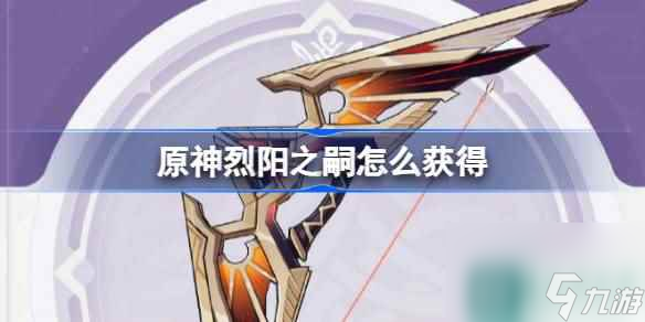 原神烈阳之嗣玩家需要怎么获取 原神4.0烈阳之嗣武器获取攻略