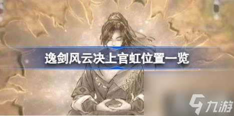 逸剑风云决上官虹在哪（逸剑风云决上官虹位置大全）
