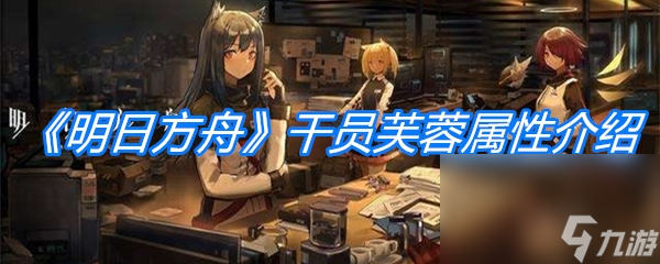 《明日方舟》干员芙蓉属性介绍