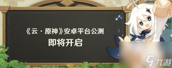 云原神安卓公测公告云原神什么时候能玩