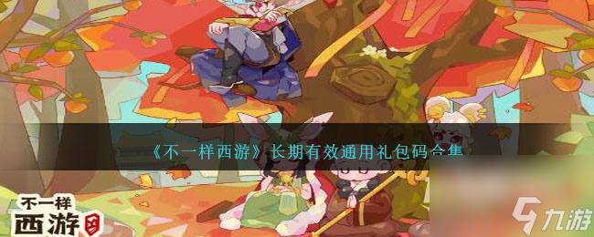 不一样西游长期有效通用礼包码汇总