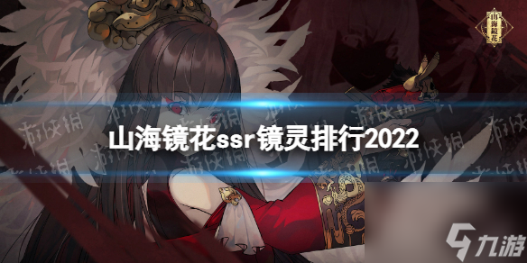 <a id='link_pop' class='keyword-tag' href='https://www.9game.cn/shanhaijinghua/'>山海镜花</a>ssr镜灵排行2022山海镜花镜灵推荐