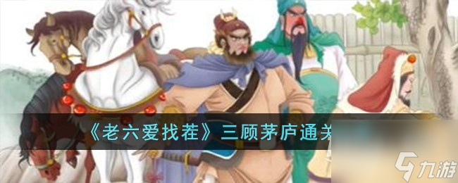 老六爱找茬三顾茅庐怎么过