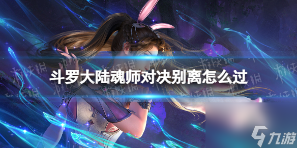 斗罗大陆魂师对决别离怎么过别离关卡攻略